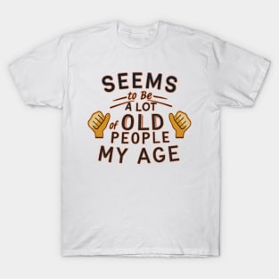 seems to be a lot of old people my age T-Shirt